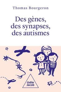 Des gènes, des synapses et des autismes. Un voyage vers la diversité des personnes autistes - Bourgeron Thomas - Brizard Caroline