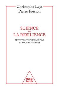 Science de la résilience. Un petit traité pour les psys et pour les autres - Leys Christophe - Fossion Pierre - Cyrulnik Boris