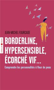 Borderline, hypersensible, écorché vif.... Comprendre les personnalités à fleur de peau - Fourcade Jean-Michel