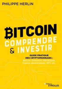 Bitcoin : comprendre et investir. Guide pratique des cryptomonnaies : Bitcoin, Ethereum, finance déc - Herlin Philippe