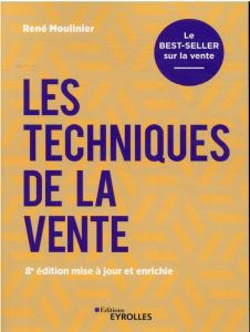 Les techniques de la vente. Le best-seller sur la vente, 8e édition revue et augmentée - Moulinier René