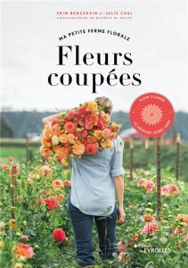 Ma petite ferme florale - Fleurs coupées. Slow flower, la méthode Floret Farm - Benzakein Erin - Chai Julie - Waite Michèle M. - C