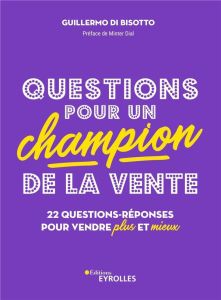 Questions pour un champion de la vente. 24 questions-réponses pour vendre plus et mieux - Di Bisotto Guillermo