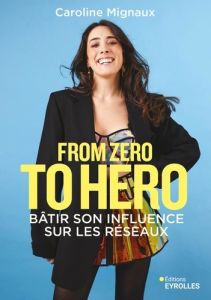 From zero to hero. Bâtir son influence sur les réseaux - Mignaux Caroline