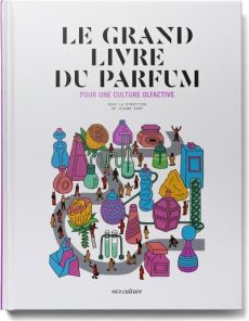 Le grand livre du parfum. Pour une culture olfactive, Edition revue et augmentée - Doré Jeanne - Ellena Jean-Claude - Ughetto Philipp