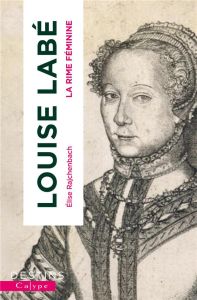 Louise Labé. La Rime féminine - Rajchenbach Elise