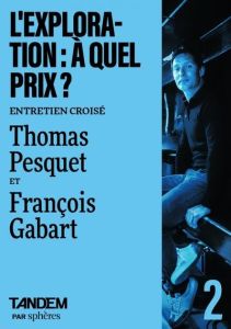 Le coût de l'exploration. Entretien entre Thomas Pesquet et François Gabart - COLLECTIF