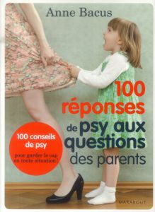 100 réponses de psy aux questions des parents - Bacus Anne