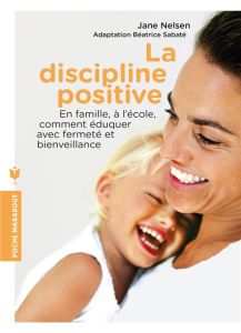 La discipline positive / En famille, à l'école, comment éduquer avec fermeté et bienveillance - Nelsen Jane