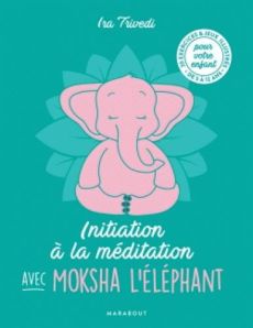 Initiation à la méditation avec Moksha l'éléphant - Trivedi Ira - Turier Virgile