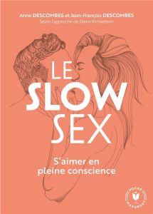 Le Slow Sex. S'aimer en pleine conscience - Descombes Jean-François - Descombes Anne - Richard