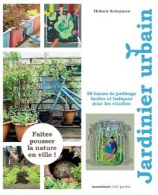 Jardinier urbain. 50 leçons de jardinage faciles et ludiques pour les citadins - Schepman Thibaut
