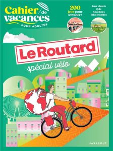 Le cahier de vacances pour adultes Le Routard. Spécial vélo - Gloaguen Philippe - Bouvet Stéphanie