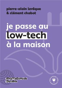 Je passe au low tech à la maison - Lévêque Pierre-Alain - Chabot Clément