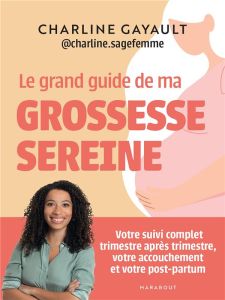 Le grand guide de ma grossesse sereine - Gayault Charline