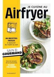 Je cuisine au Airfryer. 60 recettes faciles à savourer du matin au soir - Colombel Elodie - Urizar John Paul - Moffatt James