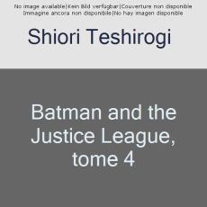 Batman & the Justice League Tome 4 - Teshirogi Shiori - Gicquel Rodolphe - Montésinos E