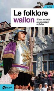 Le folklore wallon. Un an de sorties festives et carnavalesques - Willemart Jacques - Smets Christophe