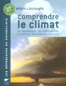 Comprendre le climat. La dynamique, les phénomènes, l'histoire, les régions, l'avenir - Burroughs William-J