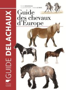 Guide des chevaux d'Europe - Rousseau Elise - Le Bris Yann