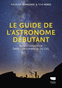 Le guide de l'astronome débutant. Bien commencer dans l'observation du ciel - Topalovic Radmila - Kerss Tom - Bouilly Fanny