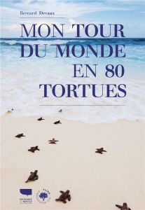 Mon tour du monde en 80 tortues - Devaux Bernard