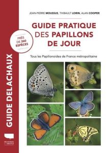 Guide pratique des papillons de jour. Tous les Papilionoidea de France métropolitaine - Moussus Jean-Pierre - Lorin Thibault - Cooper Alan