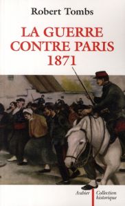 La guerre contre Paris, 1871 - Tombs Robert - Ricard Jean-Pierre