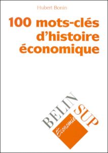 100 mots-clés d'histoire économique - Bonin Hubert