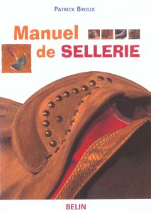 Manuel de sellerie. 3ème édition - Broux Patrick
