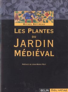 Les plantes du jardin médiéval - Botineau Michel - Pelt Jean-Marie