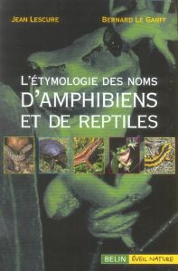 L'étymologie des noms d'amphibiens et de reptiles d'Europe - Lescure Jean - Le Garff Bernard - Lamotte Maxime