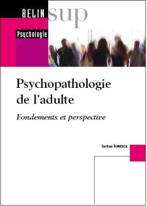 Psychopathologie de l'adulte. Fondements et perspectives - Ionescu Serban