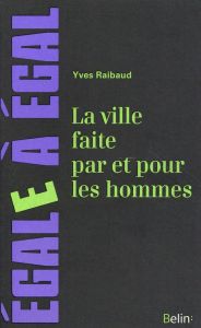 La ville faite par et pour les hommes - Raibaud Yves