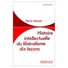 Histoire intellectuelle du libéralisme. Dix leçons - Manent Pierre