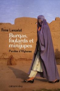 Burqas, foulards et minijupes. Paroles d'Afghanes - Lancelot Anne