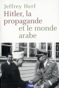 Hitler, la propagande et le monde arabe - Herf Jeffrey - Dauzat Pierre-Emmanuel