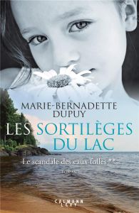 Le scandale des eaux folles Tome 2 : Les sortilèges du lac - Dupuy Marie-Bernadette