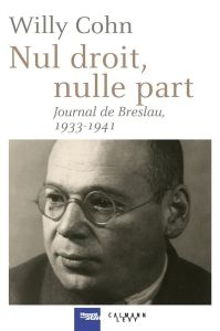 Nul droit, nulle part. Journal de Breslau, 1933-1941 - Cohn Willy - Conrads Norbert - Chazal Tilman