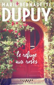 Le refuge aux roses - Dupuy Marie-Bernadette