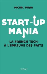 Start-up mania. La French Tech à l'épreuve des faits - Turin Michel