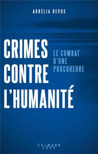 Crimes contre l'humanité. Le combat d'une procureure - Devos Aurélia - Cotte Bruno - Roux François