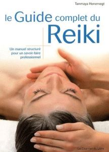 Le Guide complet du Reiki. Un manuel structuré pour un savoir-faire professionnel - Honervogt Tanmaya - Brunier Flora