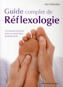 Guide complet de Réflexologie. Un manuel structuré pour un savoir-faire professionnel - Gillanders Ann - Steens Eulalie