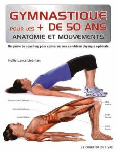 Gymnastique pour les + de 50 ans. Un guide de coaching pour conserver une condition physique optimal - Liebman Hollis Lance - Ross Patricia