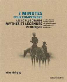 3 minutes pour comprendre 50 mythes et légendes initiatiques - Mainguy Irène
