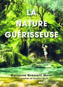 La nature guérisseuse. Pratiques inspirantes d'écothérapie - Grasselli Meier Marianne - Booth Sandrine