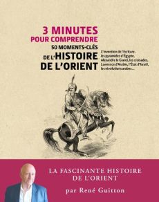 3 minutes pour comprendre 50 moments-clés de l'histoire de l'Orient - Guitton René