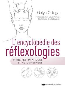 L'encyclopédie des réflexologies - Principes, pratiques et automassages - Ortega Galya - Lavarde Léa - Poiroux Jean-Louis