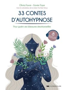 33 contes d'autohypnose - Pour guérir ses blessures émotionnelles - Favre Olivia-Faye Xavier